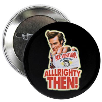 Ace Ventura Alllrighty Then! Button