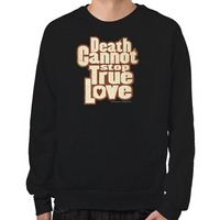 Load image into Gallery viewer, Death Cannot Stop True Love Sweatshirt
