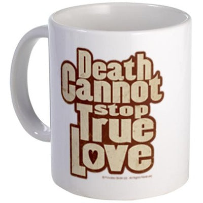 Death Cannot Stop True Love Mug