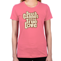 Load image into Gallery viewer, Death Cannot Stop True Love Women's T-Shirt
